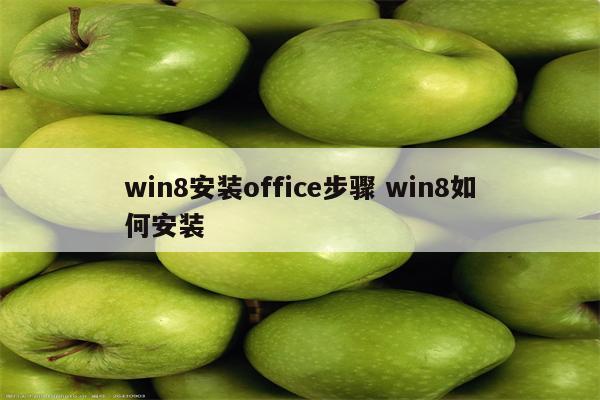 win8安装office步骤 win8如何安装