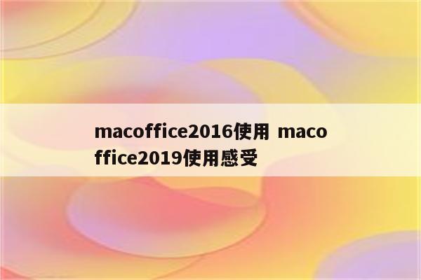 macoffice2016使用 macoffice2019使用感受