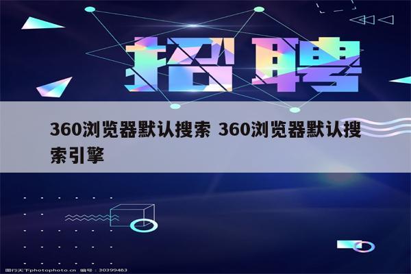 360浏览器默认搜索 360浏览器默认搜索引擎