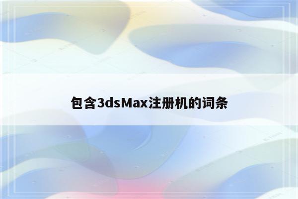 包含3dsMax注册机的词条