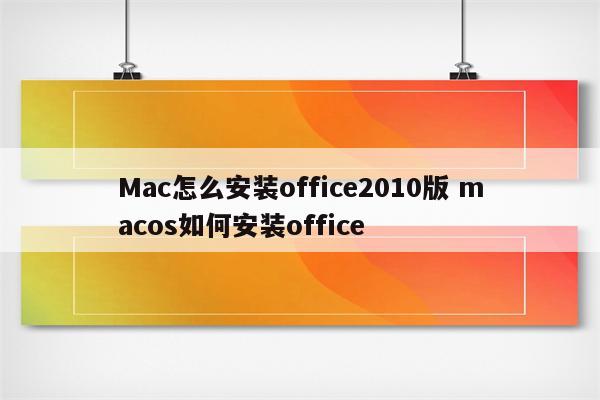 Mac怎么安装office2010版 macos如何安装office