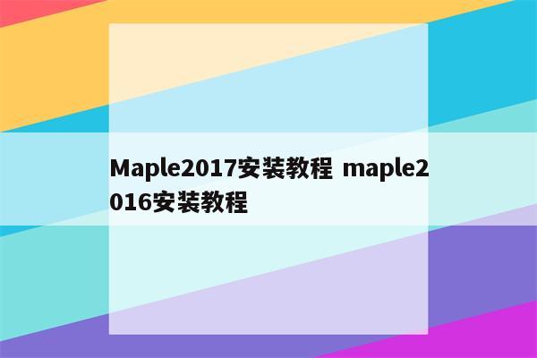 Maple2017安装教程 maple2016安装教程