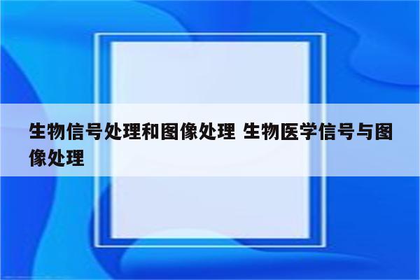 生物信号处理和图像处理 生物医学信号与图像处理