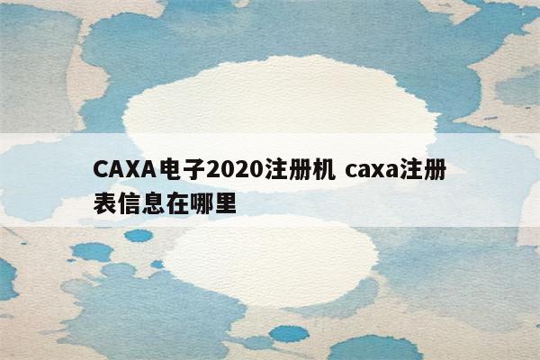 CAXA电子2020注册机 caxa注册表信息在哪里