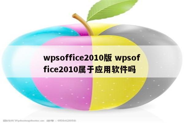 wpsoffice2010版 wpsoffice2010属于应用软件吗