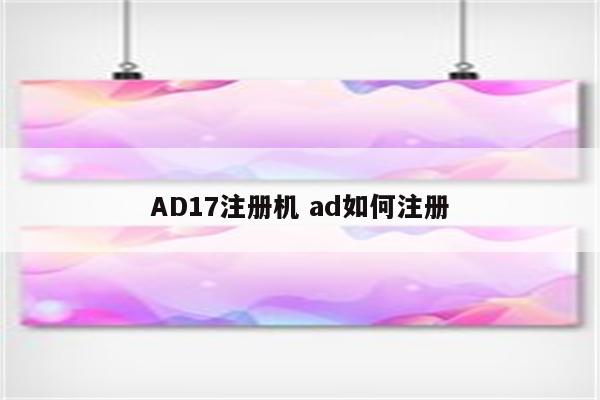 AD17注册机 ad如何注册