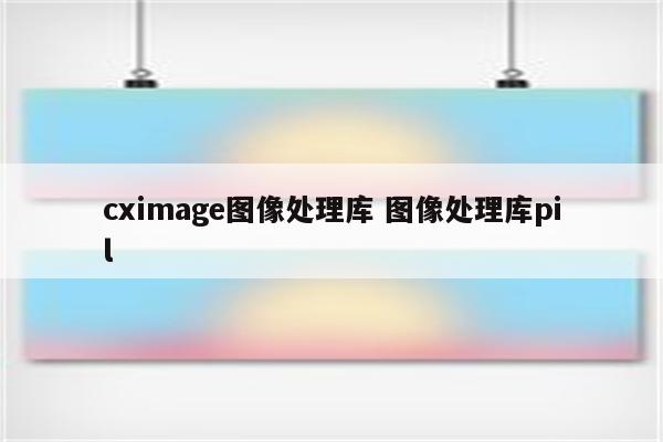 cximage图像处理库 图像处理库pil