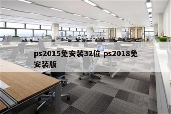 ps2015免安装32位 ps2018免安装版