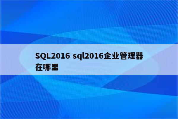 SQL2016 sql2016企业管理器在哪里