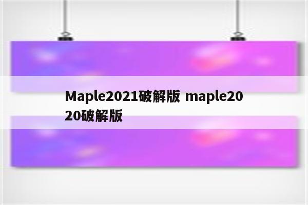 Maple2021破解版 maple2020破解版