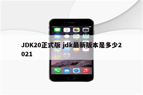 JDK20正式版 jdk最新版本是多少2021