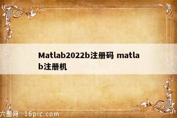 Matlab2022b注册码 matlab注册机