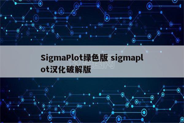 SigmaPlot绿色版 sigmaplot汉化破解版