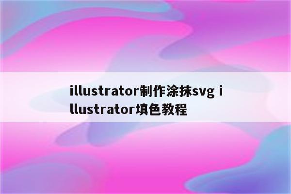 illustrator制作涂抹svg illustrator填色教程