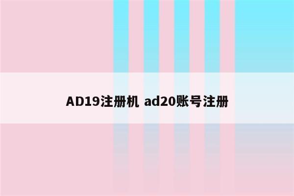 AD19注册机 ad20账号注册