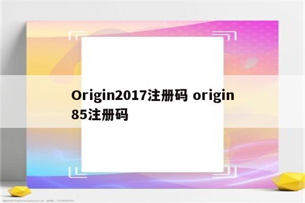 Origin2017注册码 origin85注册码