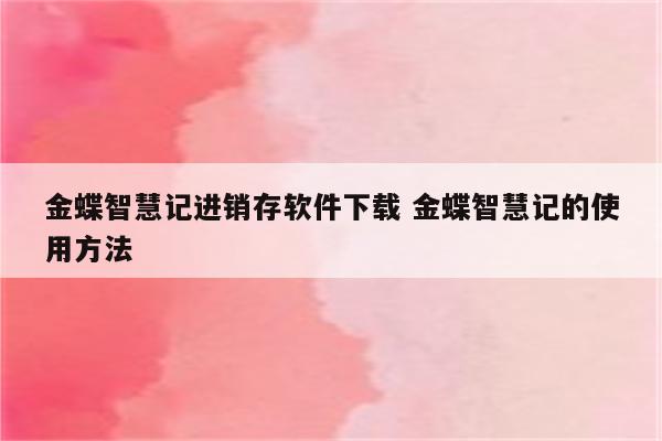 金蝶智慧记进销存软件下载 金蝶智慧记的使用方法