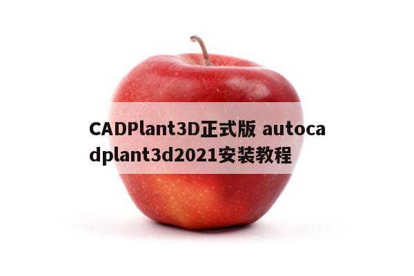 CADPlant3D正式版 autocadplant3d2021安装教程