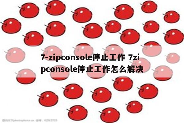 7-zipconsole停止工作 7zipconsole停止工作怎么解决