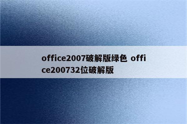 office2007破解版绿色 office200732位破解版