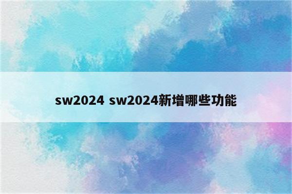 sw2024 sw2024新增哪些功能