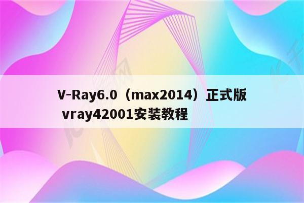 V-Ray6.0（max2014）正式版 vray42001安装教程