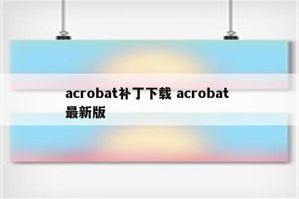 acrobat补丁下载 acrobat 最新版