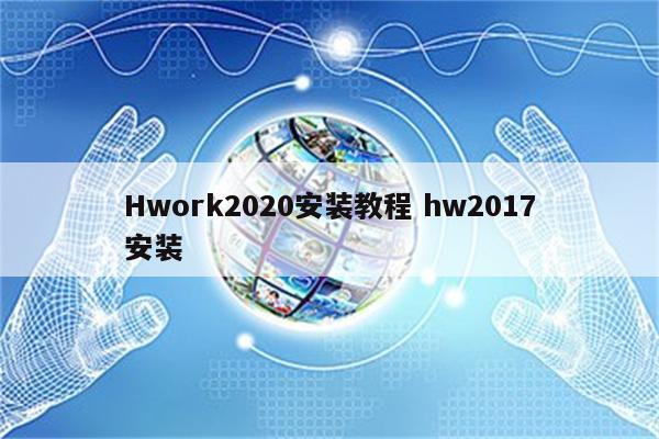 Hwork2020安装教程 hw2017安装