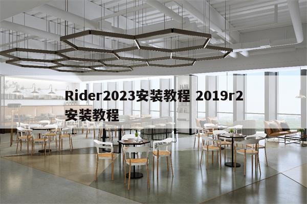 Rider2023安装教程 2019r2安装教程