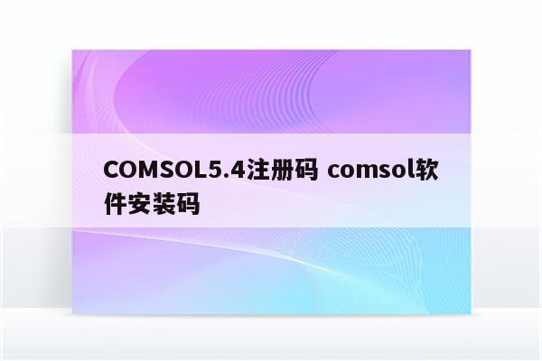 COMSOL5.4注册码 comsol软件安装码