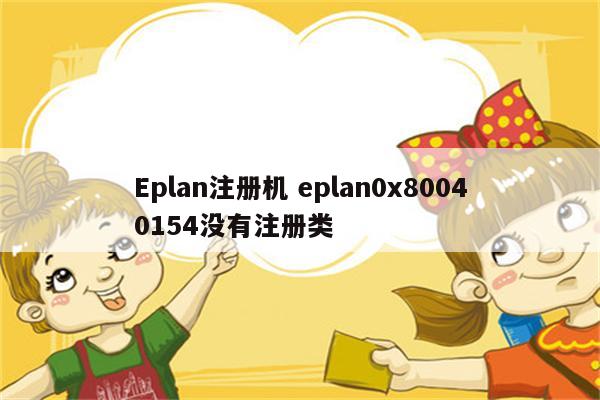 Eplan注册机 eplan0x80040154没有注册类