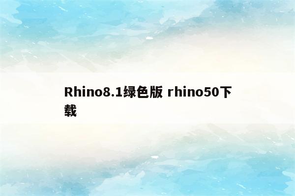 Rhino8.1绿色版 rhino50下载