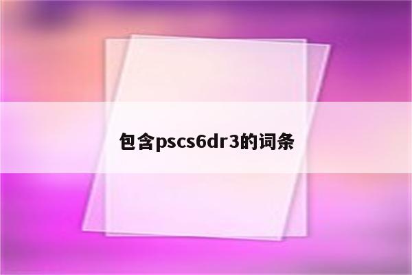 包含pscs6dr3的词条