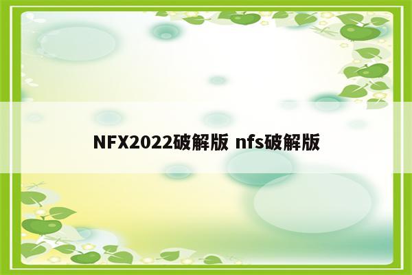 NFX2022破解版 nfs破解版
