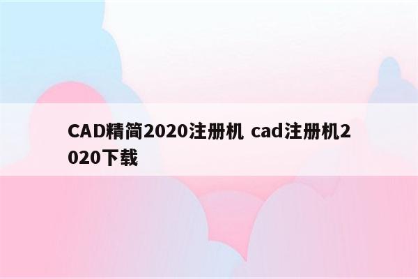 CAD精简2020注册机 cad注册机2020下载