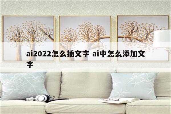 ai2022怎么插文字 ai中怎么添加文字