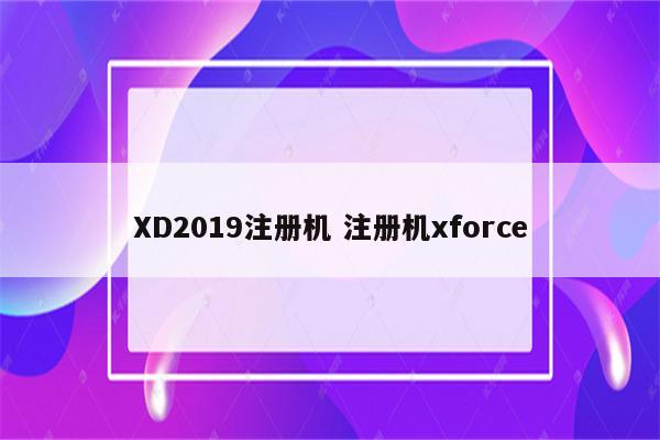 XD2019注册机 注册机xforce