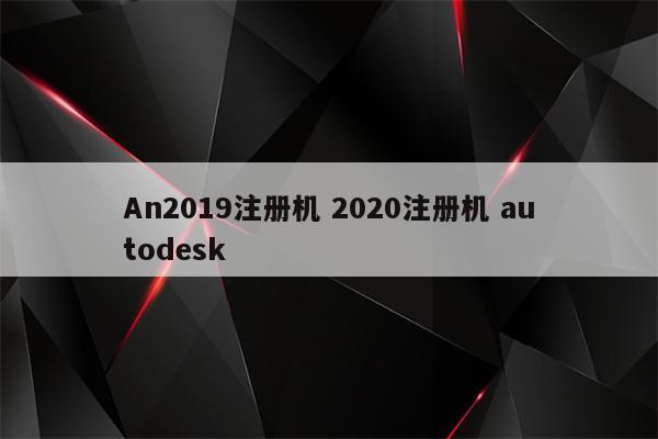 An2019注册机 2020注册机 autodesk