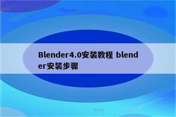 Blender4.0安装教程 blender安装步骤