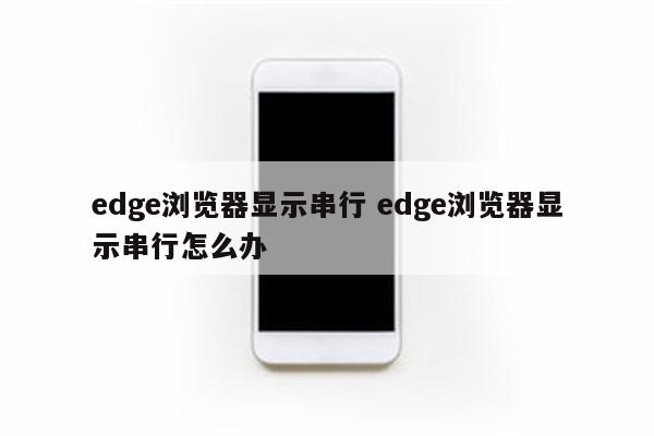 edge浏览器显示串行 edge浏览器显示串行怎么办