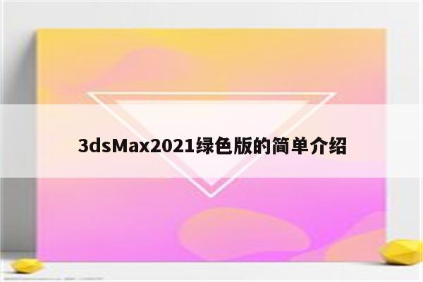 3dsMax2021绿色版的简单介绍