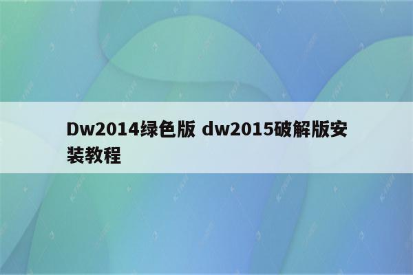 Dw2014绿色版 dw2015破解版安装教程