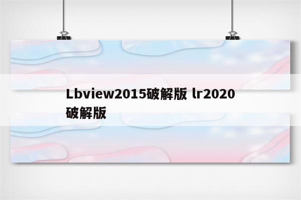 Lbview2015破解版 lr2020破解版