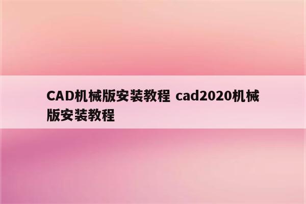 CAD机械版安装教程 cad2020机械版安装教程