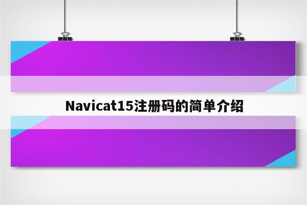 Navicat15注册码的简单介绍