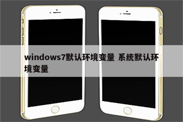 windows7默认环境变量 系统默认环境变量