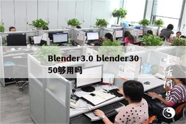 Blender3.0 blender3050够用吗