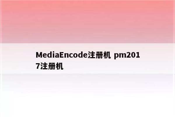 MediaEncode注册机 pm2017注册机