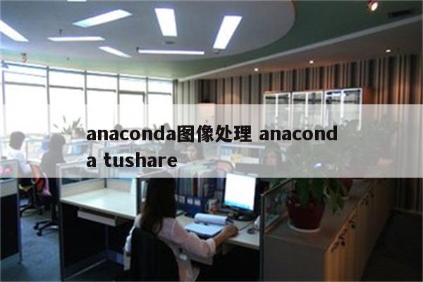 anaconda图像处理 anaconda tushare