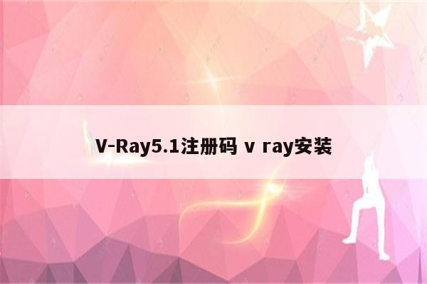 V-Ray5.1注册码 v ray安装